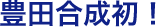 豊田合成初!