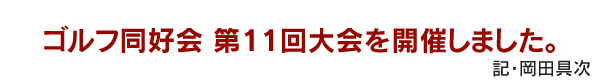 ゴルフ同好会 第11回大会を開催しました。　記・岡田具次