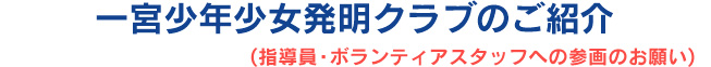 一宮少年少女発明クラブのご紹介(指導員・ボランティアスタッフへの参加のお願い)