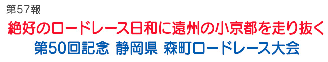 第57報 絶好のロードレース日和に遠州の小京都を走り抜く 第50回記念 静岡県 森町ロードレース大会