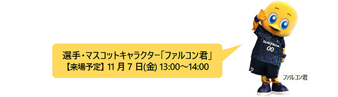 選手・マスコットキャラクター「ファルコン君」来場予定11月7日(金)13:00~14:00
