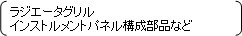 ラジエータグリル インストルメントパネル構成部品など